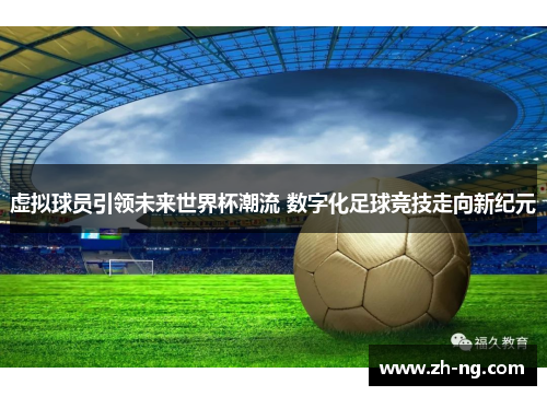 虚拟球员引领未来世界杯潮流 数字化足球竞技走向新纪元