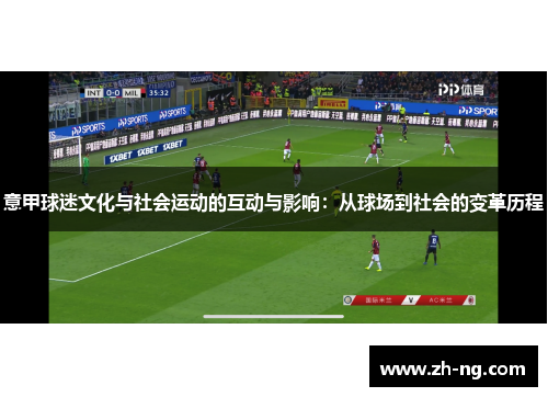 意甲球迷文化与社会运动的互动与影响：从球场到社会的变革历程