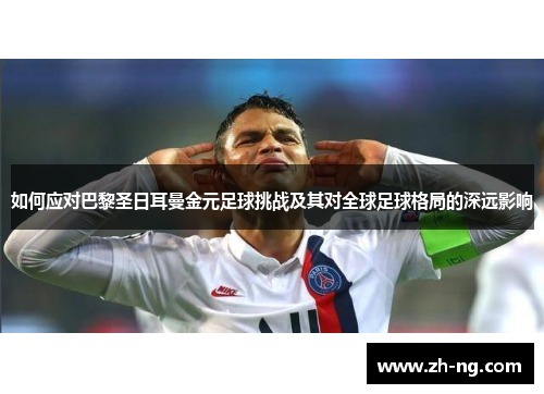 如何应对巴黎圣日耳曼金元足球挑战及其对全球足球格局的深远影响