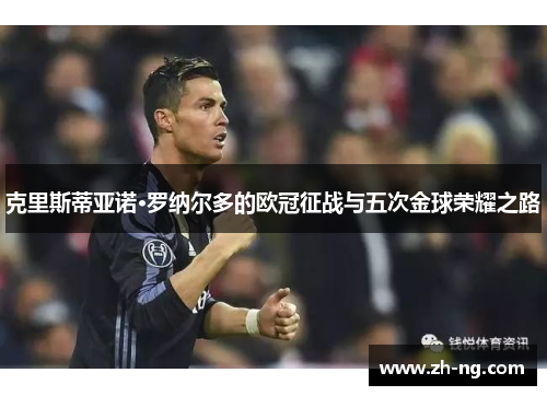 克里斯蒂亚诺·罗纳尔多的欧冠征战与五次金球荣耀之路