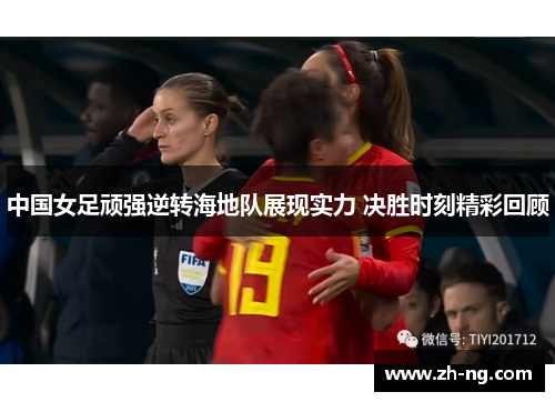 中国女足顽强逆转海地队展现实力 决胜时刻精彩回顾