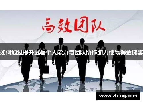 如何通过提升武磊个人能力与团队协作助力他赢得金球奖
