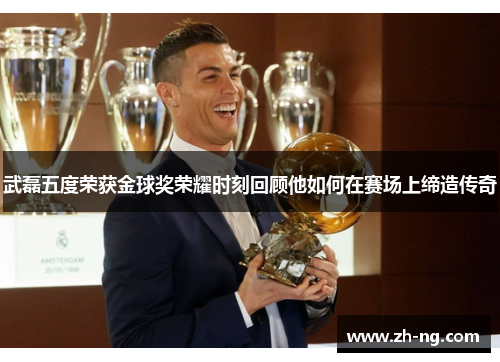 武磊五度荣获金球奖荣耀时刻回顾他如何在赛场上缔造传奇