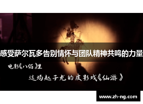 感受萨尔瓦多告别情怀与团队精神共鸣的力量