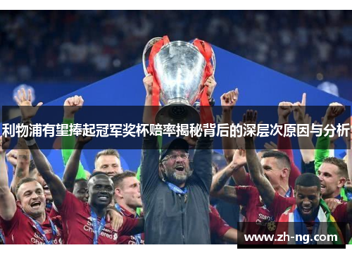 利物浦有望捧起冠军奖杯赔率揭秘背后的深层次原因与分析