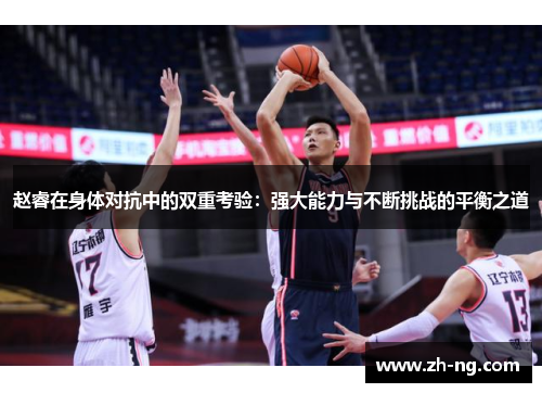 赵睿在身体对抗中的双重考验：强大能力与不断挑战的平衡之道