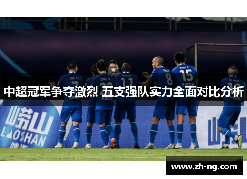 中超冠军争夺激烈 五支强队实力全面对比分析