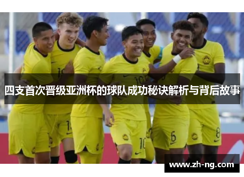 四支首次晋级亚洲杯的球队成功秘诀解析与背后故事