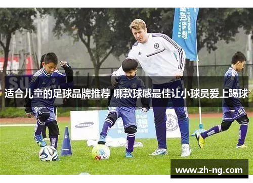 适合儿童的足球品牌推荐 哪款球感最佳让小球员爱上踢球