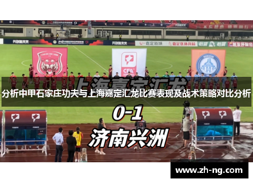 分析中甲石家庄功夫与上海嘉定汇龙比赛表现及战术策略对比分析