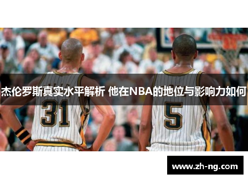 杰伦罗斯真实水平解析 他在NBA的地位与影响力如何