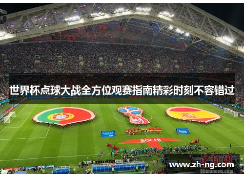 世界杯点球大战全方位观赛指南精彩时刻不容错过