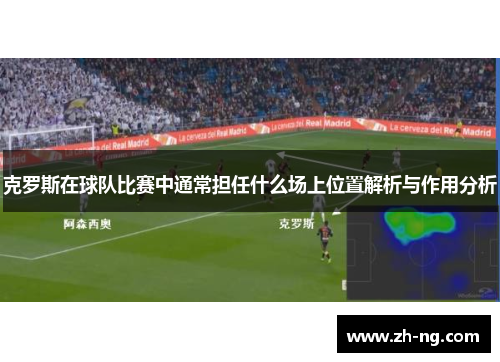 克罗斯在球队比赛中通常担任什么场上位置解析与作用分析