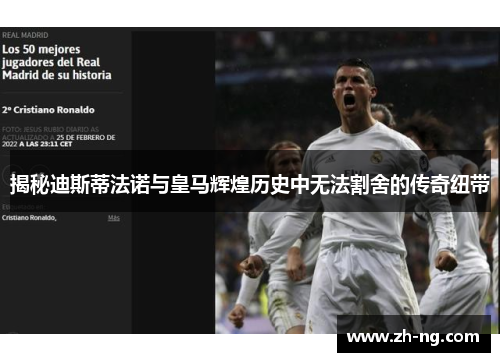 揭秘迪斯蒂法诺与皇马辉煌历史中无法割舍的传奇纽带