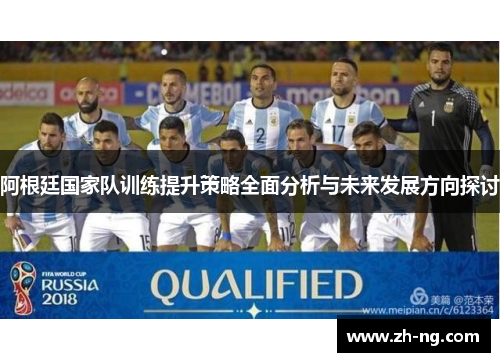 阿根廷国家队训练提升策略全面分析与未来发展方向探讨